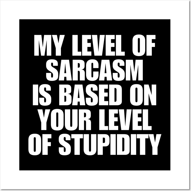My Level Of Sarcasm Is Based On Your Level Of Stupidity Wall Art by BandaraxStore